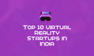 Top 10 Virtual Reality Startups in India